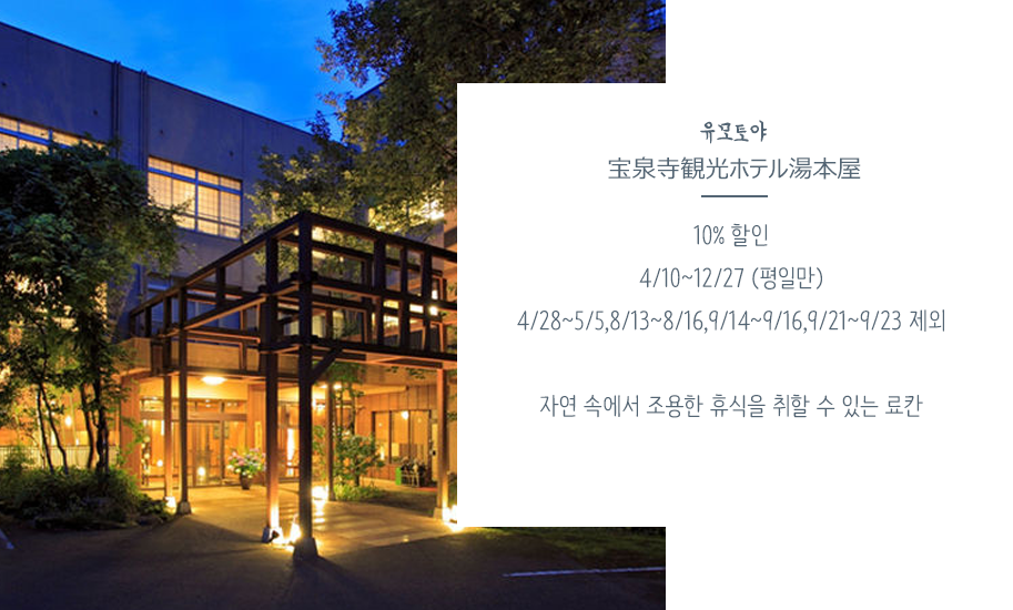 유모토야宝泉寺観光ホテル湯本屋10% 할인4/10~12/27 (평일만)4/28~5/5,8/13~8/16,9/14~9/16,9/21~9/23 제외 자연 속에서 조용한 휴식을 취할 수 있는 료칸