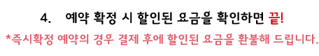 4.	예약 확정 시 할인된 요금을 확인하면 끝!*즉시확정 예약의 경우 결제 후에 할인된 요금을 환불해 드립니다.